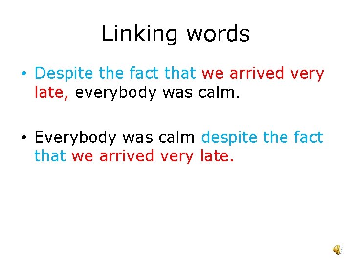 Linking words • Despite the fact that we arrived very late, everybody was calm.