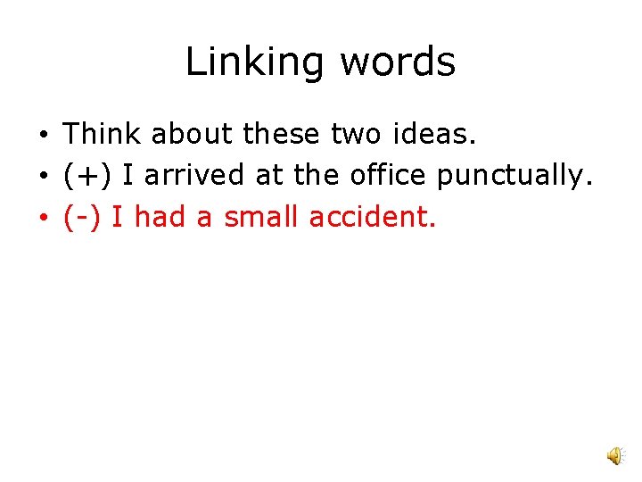 Linking words • Think about these two ideas. • (+) I arrived at the