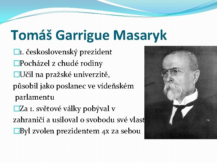 Tomáš Garrigue Masaryk � 1. československý prezident �Pocházel z chudé rodiny �Učil na pražské