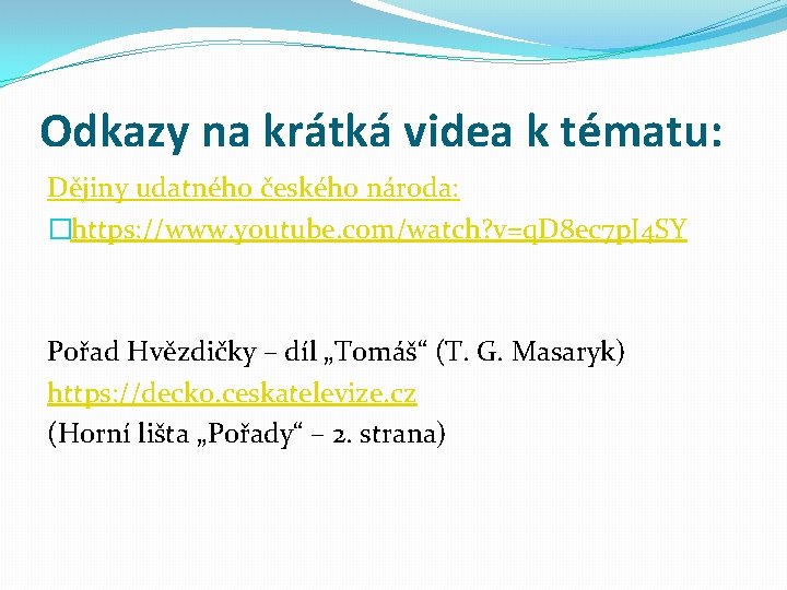 Odkazy na krátká videa k tématu: Dějiny udatného českého národa: �https: //www. youtube. com/watch?