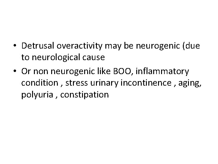  • Detrusal overactivity may be neurogenic (due to neurological cause • Or non