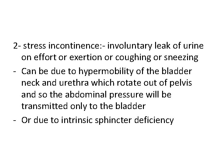 2 - stress incontinence: - involuntary leak of urine on effort or exertion or