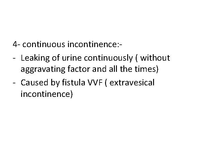 4 - continuous incontinence: - Leaking of urine continuously ( without aggravating factor and