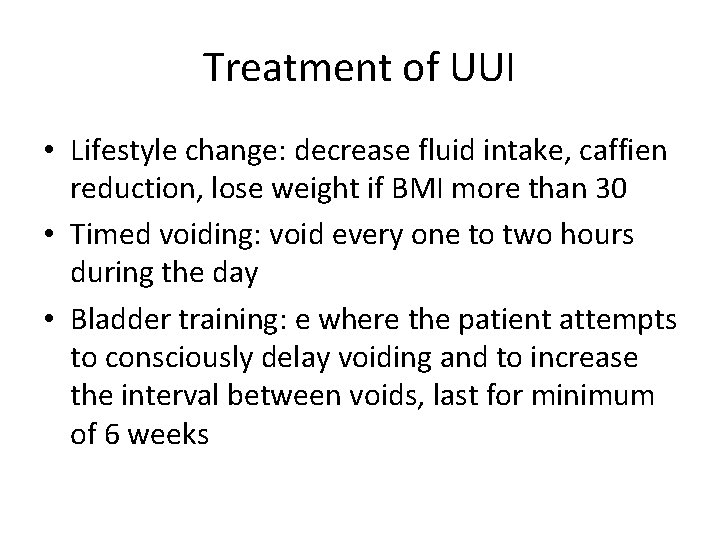 Treatment of UUI • Lifestyle change: decrease fluid intake, caffien reduction, lose weight if