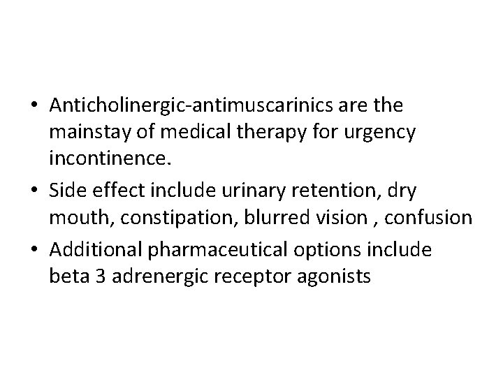• Anticholinergic-antimuscarinics are the mainstay of medical therapy for urgency incontinence. • Side • Anticholinergic-antimuscarinics are the mainstay of medical therapy for urgency incontinence. • Side