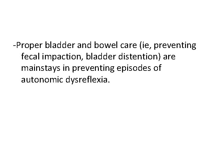 -Proper bladder and bowel care (ie, preventing fecal impaction, bladder distention) are mainstays in