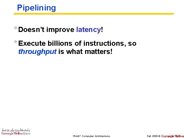 Pipelining ° Doesn’t improve latency! ° Execute billions of instructions, so throughput is what