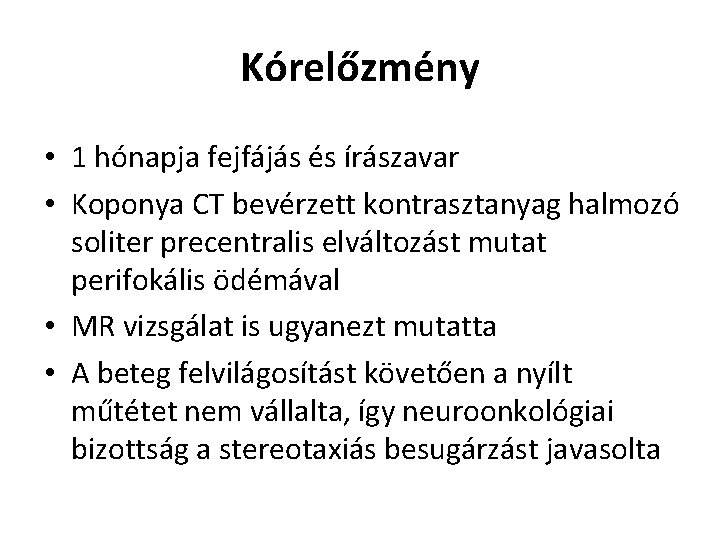 Kórelőzmény • 1 hónapja fejfájás és írászavar • Koponya CT bevérzett kontrasztanyag halmozó soliter