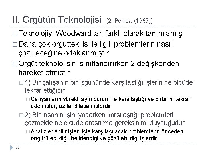 II. Örgütün Teknolojisi [2. Perrow (1967)] � Teknolojiyi Woodward’tan farklı olarak tanımlamış � Daha