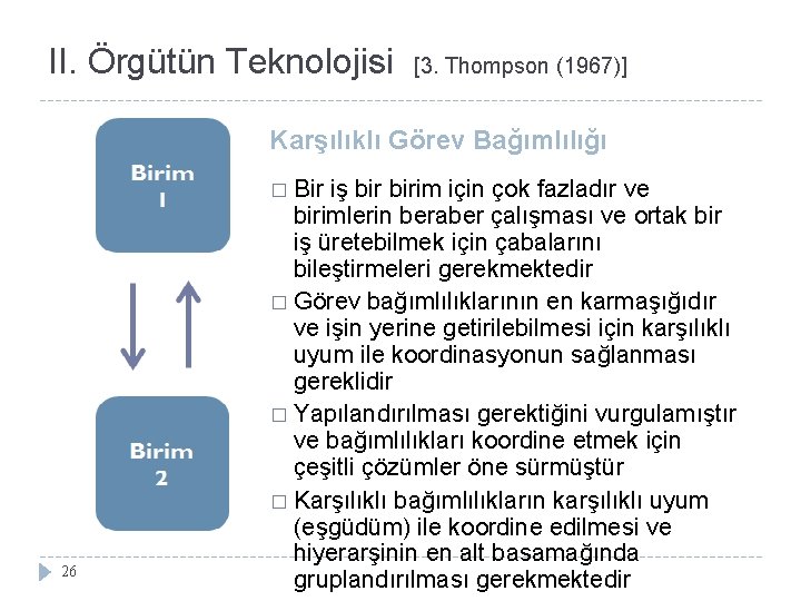 II. Örgütün Teknolojisi [3. Thompson (1967)] Karşılıklı Görev Bağımlılığı � Bir 26 iş birim