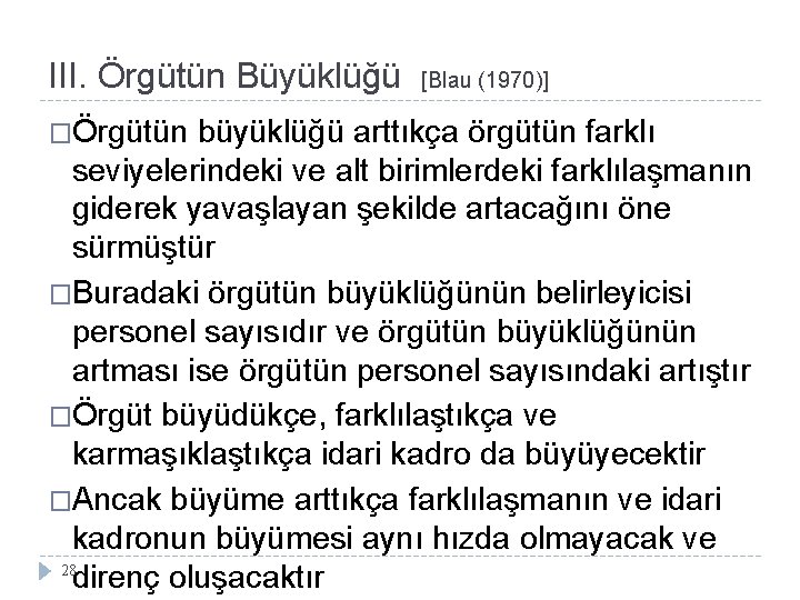 III. Örgütün Büyüklüğü �Örgütün [Blau (1970)] büyüklüğü arttıkça örgütün farklı seviyelerindeki ve alt birimlerdeki