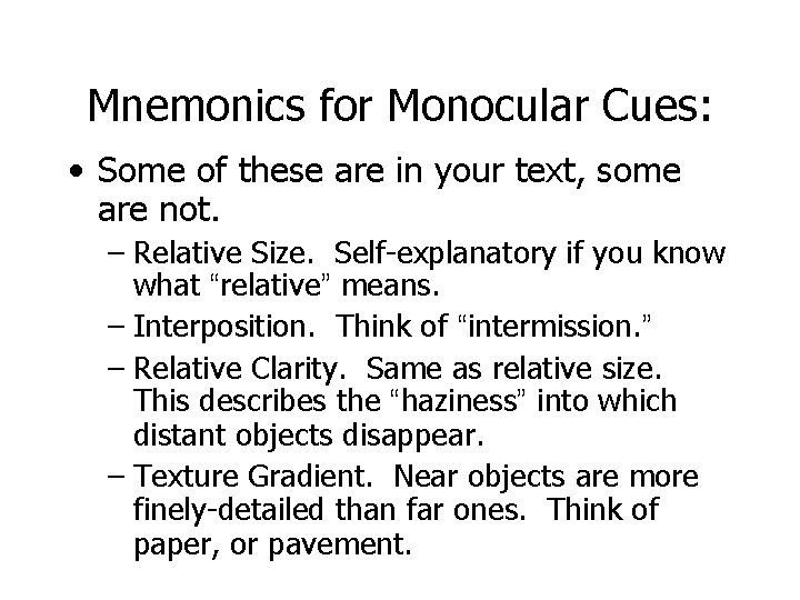 Mnemonics for Monocular Cues: • Some of these are in your text, some are