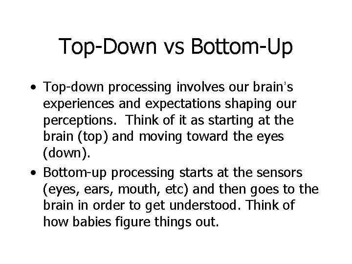 Top-Down vs Bottom-Up • Top-down processing involves our brain’s experiences and expectations shaping our