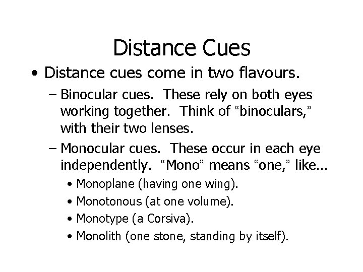 Distance Cues • Distance cues come in two flavours. – Binocular cues. These rely