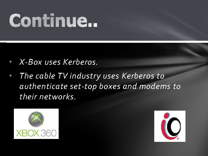  • X-Box uses Kerberos. • The cable TV industry uses Kerberos to authenticate