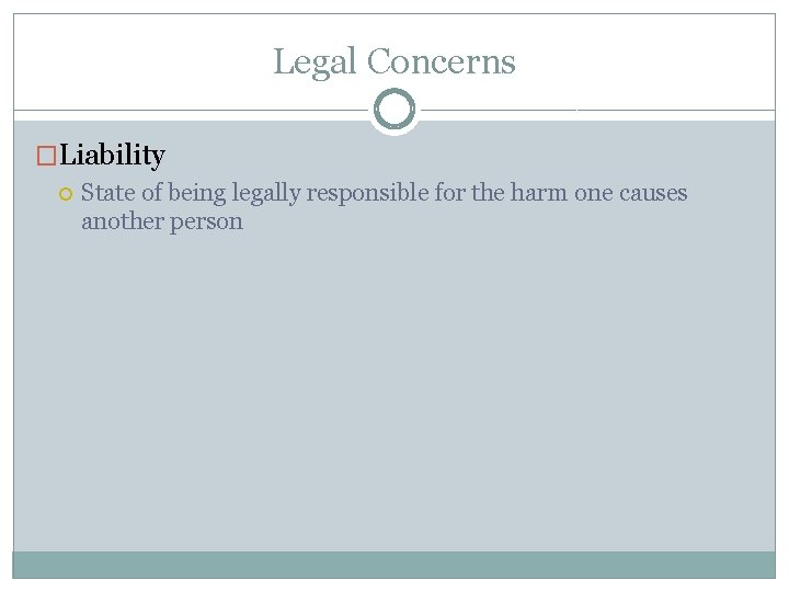 Legal Concerns �Liability State of being legally responsible for the harm one causes another