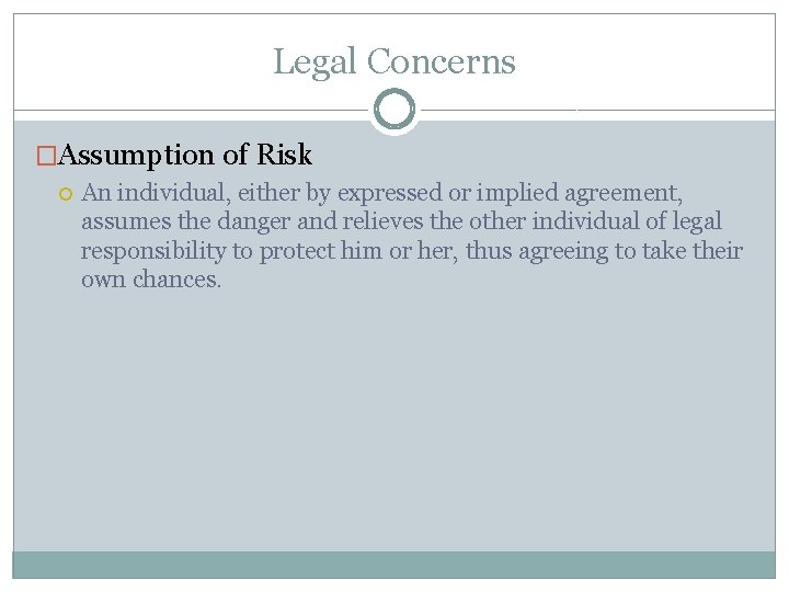 Legal Concerns �Assumption of Risk An individual, either by expressed or implied agreement, assumes