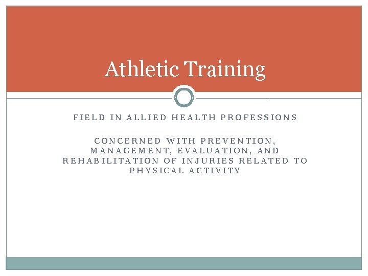 Athletic Training FIELD IN ALLIED HEALTH PROFESSIONS CONCERNED WITH PREVENTION, MANAGEMENT, EVALUATION, AND REHABILITATION