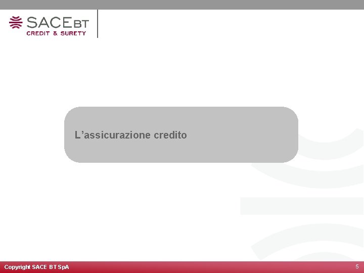 L’assicurazione credito Copyright SACE BT Sp. A 5 