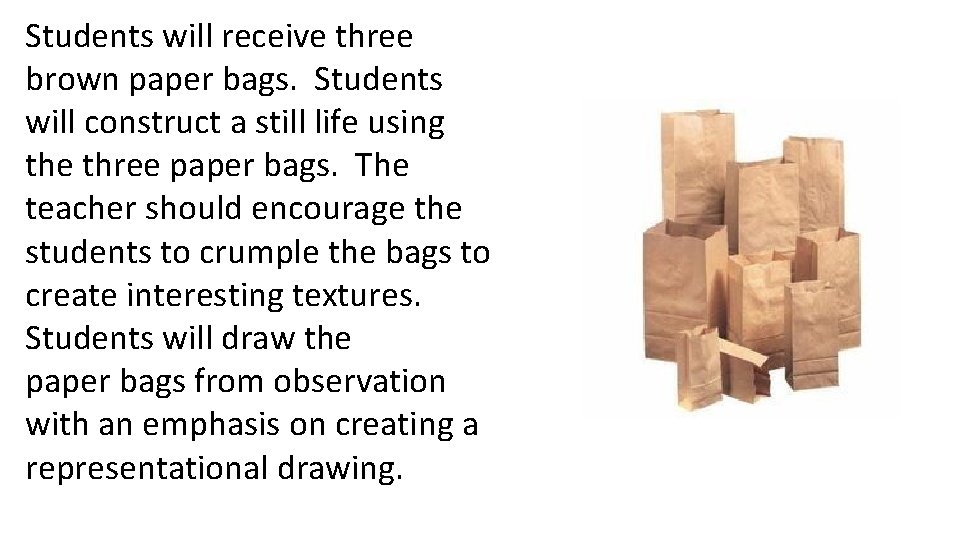 Students will receive three brown paper bags. Students will construct a still life using
