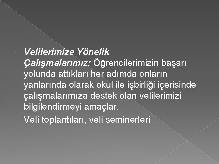 Velilerimize Yönelik Çalışmalarımız: Öğrencilerimizin başarı yolunda attıkları her adımda onların yanlarında olarak okul ile