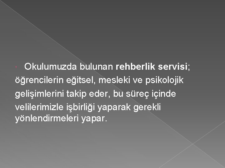 Okulumuzda bulunan rehberlik servisi; öğrencilerin eğitsel, mesleki ve psikolojik gelişimlerini takip eder, bu süreç