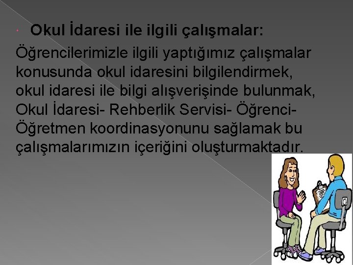 Okul İdaresi ile ilgili çalışmalar: Öğrencilerimizle ilgili yaptığımız çalışmalar konusunda okul idaresini bilgilendirmek, okul