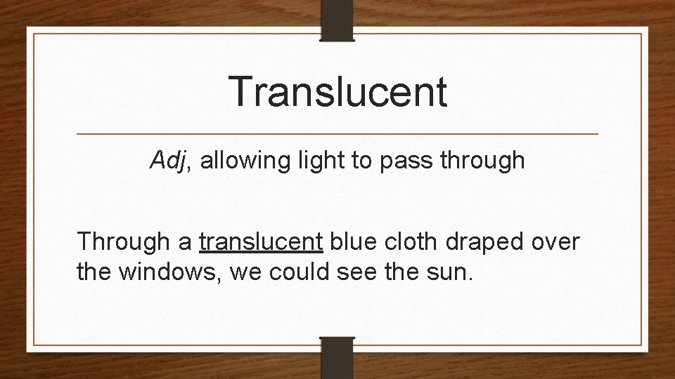 Translucent Adj, allowing light to pass through Through a translucent blue cloth draped over