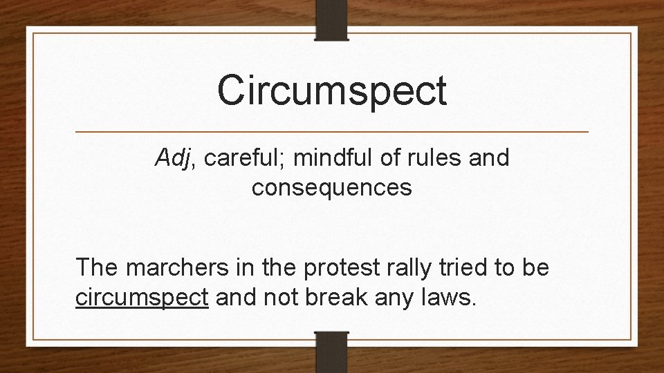 Circumspect Adj, careful; mindful of rules and consequences The marchers in the protest rally