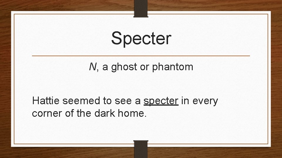 Specter N, a ghost or phantom Hattie seemed to see a specter in every