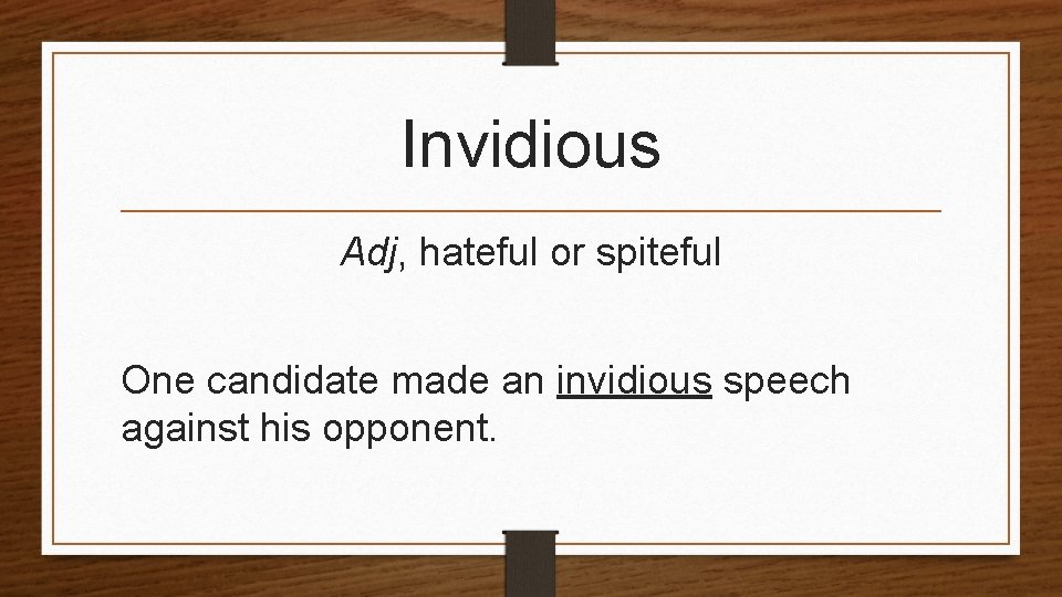 Invidious Adj, hateful or spiteful One candidate made an invidious speech against his opponent.