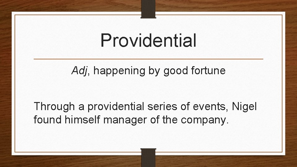 Providential Adj, happening by good fortune Through a providential series of events, Nigel found