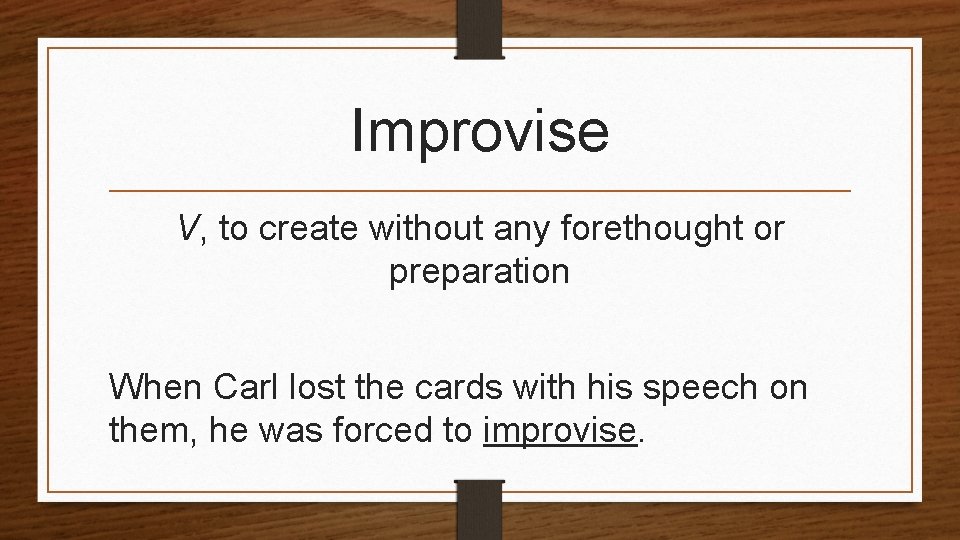 Improvise V, to create without any forethought or preparation When Carl lost the cards