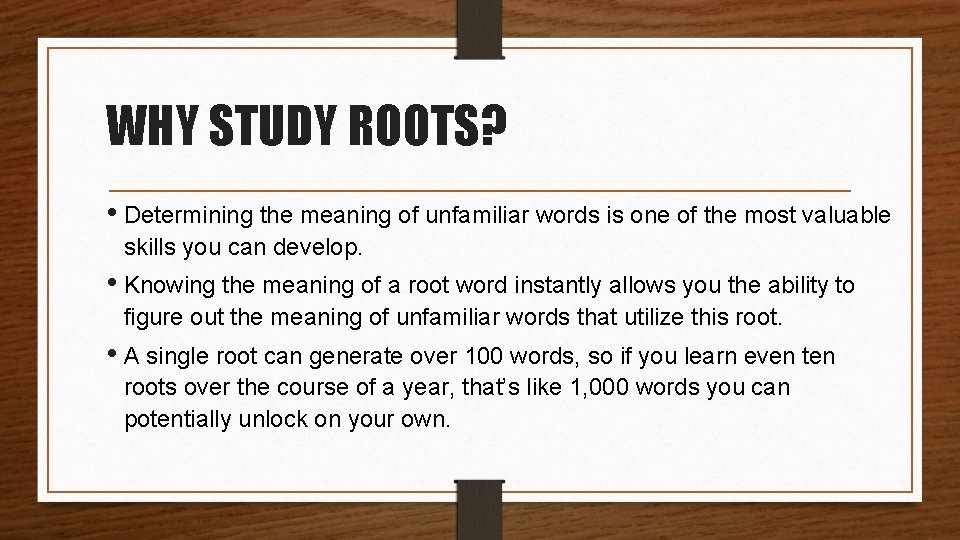 WHY STUDY ROOTS? • Determining the meaning of unfamiliar words is one of the