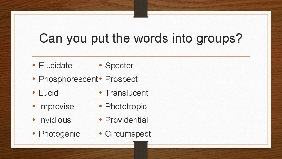 Can you put the words into groups? • • Phosphorescent • • Lucid •