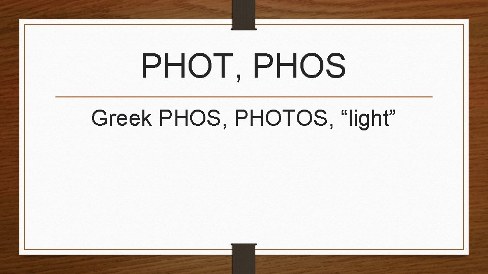 PHOT, PHOS Greek PHOS, PHOTOS, “light” 