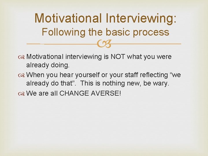 Motivational Interviewing: Following the basic process Motivational interviewing is NOT what you were already