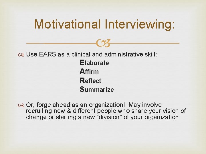 Motivational Interviewing: Use EARS as a clinical and administrative skill: Elaborate Affirm Reflect Summarize