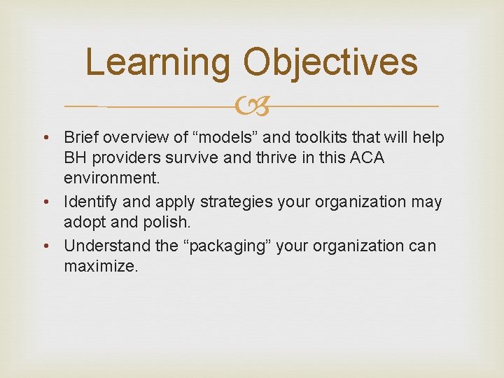 Learning Objectives • Brief overview of “models” and toolkits that will help BH providers