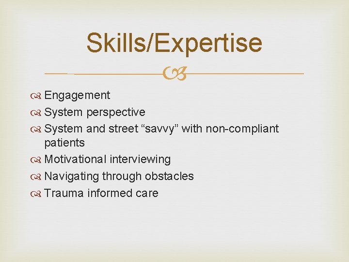 Skills/Expertise Engagement System perspective System and street “savvy” with non-compliant patients Motivational interviewing Navigating