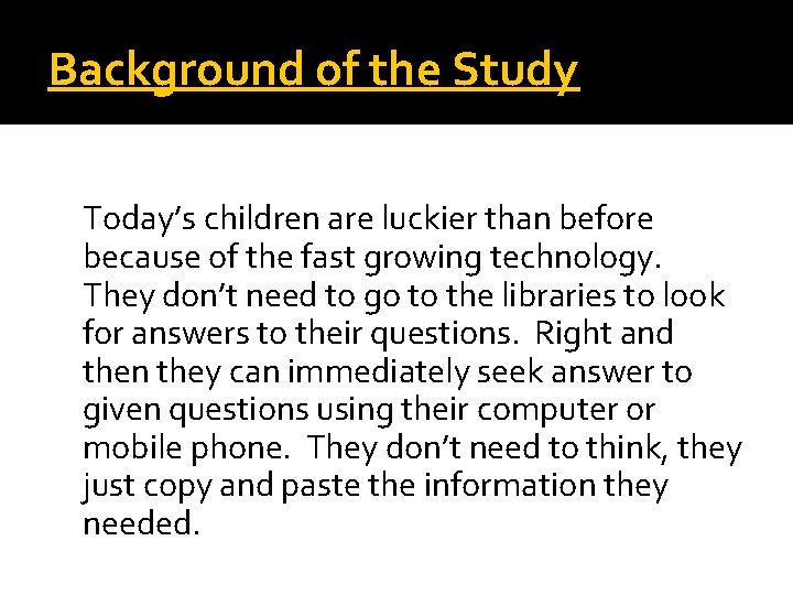 Background of the Study Today’s children are luckier than before because of the fast