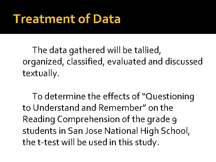 Treatment of Data The data gathered will be tallied, organized, classified, evaluated and discussed