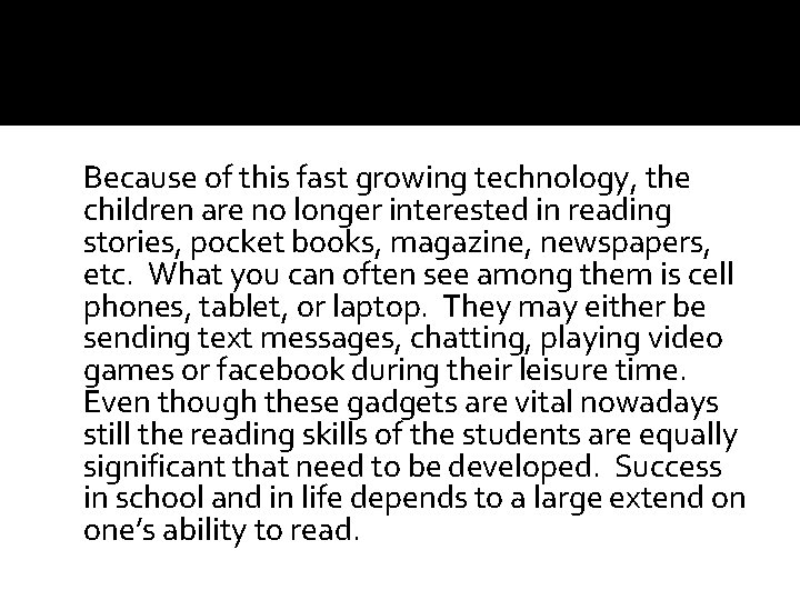 Because of this fast growing technology, the children are no longer interested in reading