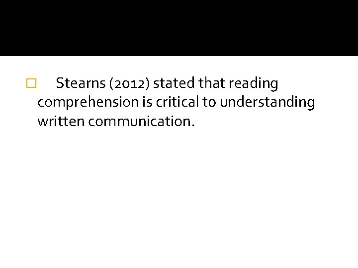 Stearns (2012) stated that reading comprehension is critical to understanding written communication. � 
