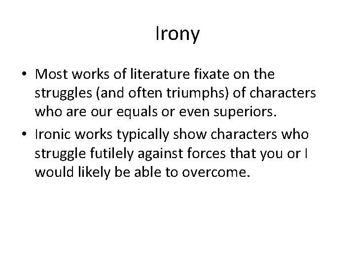 Irony • Most works of literature fixate on the struggles (and often triumphs) of