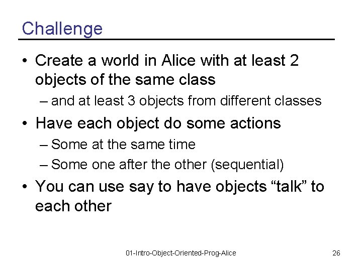 Challenge • Create a world in Alice with at least 2 objects of the