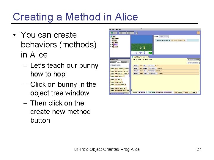 Creating a Method in Alice • You can create behaviors (methods) in Alice –