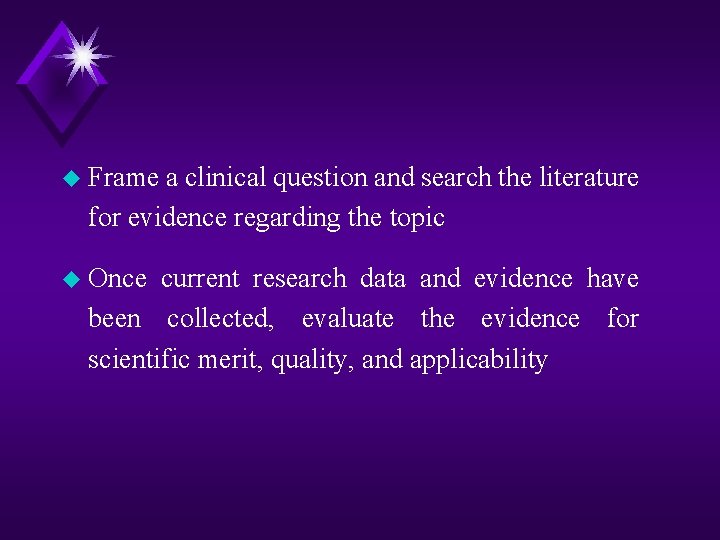 u Frame a clinical question and search the literature for evidence regarding the topic