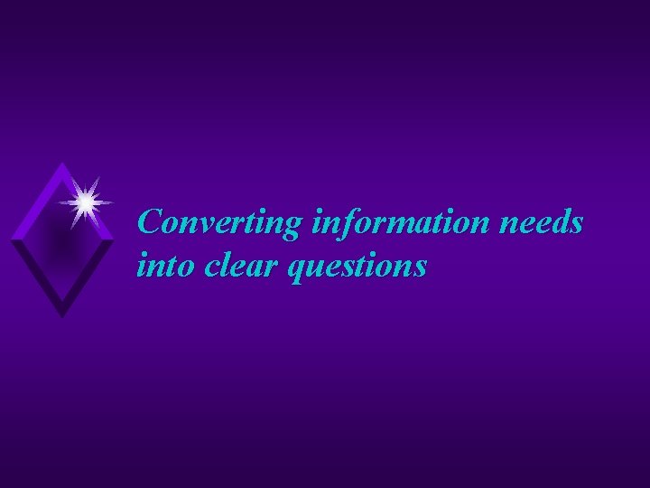 Converting information needs into clear questions 