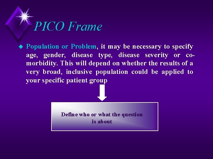 PICO Frame u Population or Problem, it may be necessary to specify age, gender,